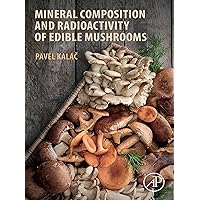 Mineral Composition and Radioactivity of Edible Mushrooms Mineral Composition and Radioactivity of Edible Mushrooms Kindle Paperback