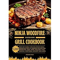 Ninja Woodfire Outdoor Grill Cookbook: 1200 Days of Simple and Delicious Ninja Woodfire Grill & Smoker Recipes for Breakfast, Beef, Pork, Poultry, Fish, Snacks, Vegetable, Dessert and More Ninja Woodfire Outdoor Grill Cookbook: 1200 Days of Simple and Delicious Ninja Woodfire Grill & Smoker Recipes for Breakfast, Beef, Pork, Poultry, Fish, Snacks, Vegetable, Dessert and More Kindle Hardcover Paperback