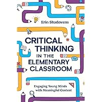 Critical Thinking in the Elementary Classroom: Engaging Young Minds with Meaningful Content