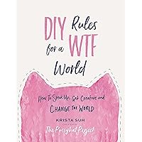 DIY Rules for a WTF World: How to Speak Up, Get Creative, and Change the World DIY Rules for a WTF World: How to Speak Up, Get Creative, and Change the World Hardcover Kindle Audible Audiobook Paperback Audio CD