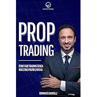 Prop Trading: Come fare trading senza investire propri capitali (Italian Edition) Prop Trading: Come fare trading senza investire propri capitali (Italian Edition) Kindle