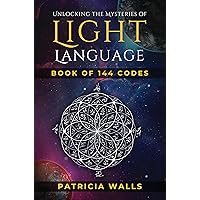 Unlocking The Mysteries of Light Language : Book of 144 Codes Unlocking The Mysteries of Light Language : Book of 144 Codes Kindle Paperback Hardcover