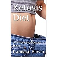 Ketosis Diet: Lose Weight Quickly and Simply! (Your Keto Health Transformation)