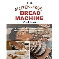 The Gluten Free Bread Machine Cookbook: A Simple and Easy Guide to Homemade Breads for Beginners| Including Loaves for Keto The Gluten Free Bread Machine Cookbook: A Simple and Easy Guide to Homemade Breads for Beginners| Including Loaves for Keto Kindle Paperback