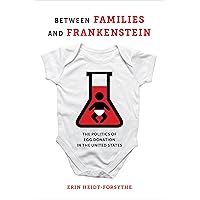 Between Families and Frankenstein: The Politics of Egg Donation in the United States Between Families and Frankenstein: The Politics of Egg Donation in the United States Kindle Hardcover Paperback