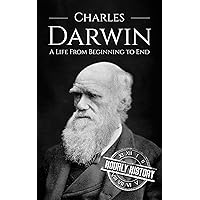 Charles Darwin: A Life From Beginning to End (Biographies of Biologists Book 1)