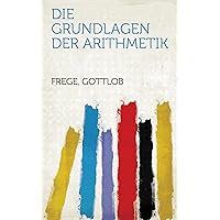 Die Grundlagen Der Arithmetik (German Edition) Die Grundlagen Der Arithmetik (German Edition) Kindle Hardcover Paperback