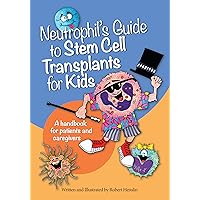 Neutrophil's Guide to Stem Cell Transplants for Kids: A handbook for patients and caregivers Neutrophil's Guide to Stem Cell Transplants for Kids: A handbook for patients and caregivers Kindle Paperback