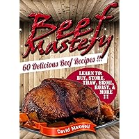 Beef Mastery: 60 Delicious Beef Recipes (Beef Recipes, Beef Cookbooks, meatball recipes, meat cookbook) (Meat Mastery Book 1)