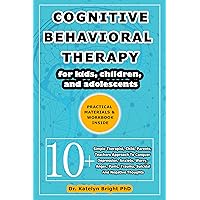 Cognitive Behavioral Therapy For Kids: 10+ Simple Therapist, Child, Parents, Teachers Approach To Conquer Depression, Anxiety, Worry, Anger, Panic, Trauma, Suicidal And Negative Thoughts (Child Care) Cognitive Behavioral Therapy For Kids: 10+ Simple Therapist, Child, Parents, Teachers Approach To Conquer Depression, Anxiety, Worry, Anger, Panic, Trauma, Suicidal And Negative Thoughts (Child Care) Kindle Hardcover Paperback