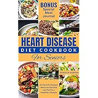 HEART DISEASE DIET COOKBOOK FOR SENIORS: 20 Flavorful Recipes With Low-Salt And Low-Fat For a Healthier Lifestyle HEART DISEASE DIET COOKBOOK FOR SENIORS: 20 Flavorful Recipes With Low-Salt And Low-Fat For a Healthier Lifestyle Kindle Paperback