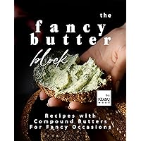 The Fancy Butter Block: Compound Butters for Fancy Occasions The Fancy Butter Block: Compound Butters for Fancy Occasions Kindle Paperback