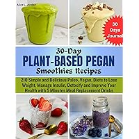 30-Day Plant-Based Pegan Smoothies Recipes: 210 Simple and Delicious Paleo, Vegan, Diets to Lose Weight, Manage Insulin, Detoxify and Improve Your Health with 5 Minutes Meal Replacement Drinks 30-Day Plant-Based Pegan Smoothies Recipes: 210 Simple and Delicious Paleo, Vegan, Diets to Lose Weight, Manage Insulin, Detoxify and Improve Your Health with 5 Minutes Meal Replacement Drinks Kindle Paperback