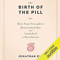 The Birth of the Pill: How Four Crusaders Reinvented Sex and Launched a Revolution The Birth of the Pill: How Four Crusaders Reinvented Sex and Launched a Revolution Audible Audiobook Paperback Kindle Hardcover MP3 CD