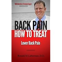 Back Pain: How to Treat Lower Back Pain: How to Treat Lower Back Pain, with America's Foremost Expert Back Pain: How to Treat Lower Back Pain: How to Treat Lower Back Pain, with America's Foremost Expert Kindle Paperback