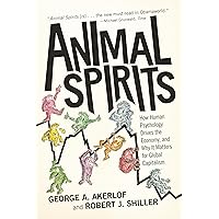 Animal Spirits: How Human Psychology Drives the Economy, and Why It Matters for Global Capitalism Animal Spirits: How Human Psychology Drives the Economy, and Why It Matters for Global Capitalism Paperback Kindle Hardcover
