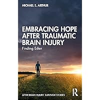 Embracing Hope After Traumatic Brain Injury: Finding Eden (After Brain Injury: Survivor Stories) Embracing Hope After Traumatic Brain Injury: Finding Eden (After Brain Injury: Survivor Stories) Kindle Hardcover Paperback