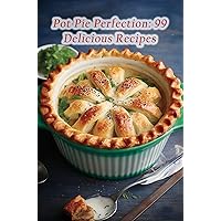 Pot Pie Perfection: 99 Delicious Recipes Pot Pie Perfection: 99 Delicious Recipes Kindle Paperback