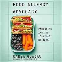 Food Allergy Advocacy: Parenting and the Politics of Care Food Allergy Advocacy: Parenting and the Politics of Care Paperback Kindle Audible Audiobook Hardcover Audio CD