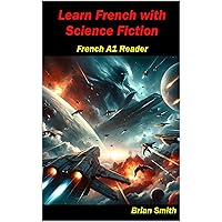 Learn French with Science Fiction : French A1 Reader (French Graded Readers t. 5) (French Edition) Learn French with Science Fiction : French A1 Reader (French Graded Readers t. 5) (French Edition) Kindle Paperback