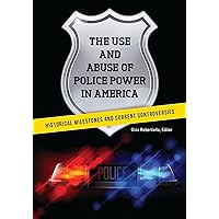 The Use and Abuse of Police Power in America: Historical Milestones and Current Controversies The Use and Abuse of Police Power in America: Historical Milestones and Current Controversies Kindle Hardcover Paperback