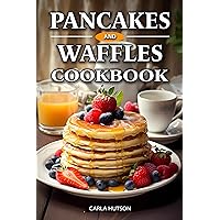 Pancakes And Waffles Cookbook: Delicious Homemade Pancake And Waffle Recipes For Breakfast, Lunch, Or Snacks Pancakes And Waffles Cookbook: Delicious Homemade Pancake And Waffle Recipes For Breakfast, Lunch, Or Snacks Kindle Paperback