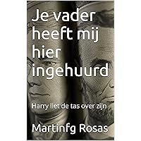 Je vader heeft mij hier ingehuurd: Harry liet de tas over zijn (Dutch Edition)