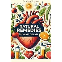 Natural Remedies for Heart Disease: Quick and Easy Natural Healing Remedies and Herbal-Based Cure for Cardiovascular Disease and Other Heart Ailments (Natural Medicine and Alternative Healing) Natural Remedies for Heart Disease: Quick and Easy Natural Healing Remedies and Herbal-Based Cure for Cardiovascular Disease and Other Heart Ailments (Natural Medicine and Alternative Healing) Kindle Paperback