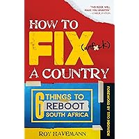 How to Fix (unf*ck) a Country: Six things to reboot South Africa How to Fix (unf*ck) a Country: Six things to reboot South Africa Kindle