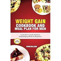 WEIGHT GAIN COOKBOOK AND MEAL PLAN FOR MEN: Learn How to make Delicious Bodybuilding Meals for Beginners WEIGHT GAIN COOKBOOK AND MEAL PLAN FOR MEN: Learn How to make Delicious Bodybuilding Meals for Beginners Kindle Paperback