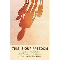 This is Our Freedom: Motherhood in the Shadow of the American Prison System This is Our Freedom: Motherhood in the Shadow of the American Prison System Paperback Hardcover