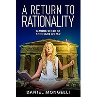 A Return to Rationality: Making Sense of an Insane World