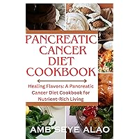PANCREATIC CANCER DIET COOKBOOK: The Essential Nutrition Guide to Help You Manage & Control Pancreatitis, Prevent and Reverse Pancreatic Cancer, Healing Flavors. PANCREATIC CANCER DIET COOKBOOK: The Essential Nutrition Guide to Help You Manage & Control Pancreatitis, Prevent and Reverse Pancreatic Cancer, Healing Flavors. Kindle Paperback