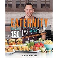 Eaternity: More than 150 Deliciously Easy Vegan Recipes for a Long, Healthy, Satisfied, Joyful Life Eaternity: More than 150 Deliciously Easy Vegan Recipes for a Long, Healthy, Satisfied, Joyful Life Kindle Paperback