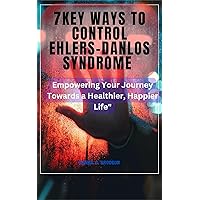 7KEY WAYS TO CONTROL EHLERS-DANLOS SYNDROME : Ehlers danlos syndrome pain & symptoms tracker, hypermobility types, treatment,diet, managing eds 7KEY WAYS TO CONTROL EHLERS-DANLOS SYNDROME : Ehlers danlos syndrome pain & symptoms tracker, hypermobility types, treatment,diet, managing eds Kindle Paperback
