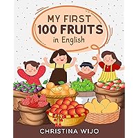My First 100 Fruits in English: Easy English Words for Kids to Enjoy Learning