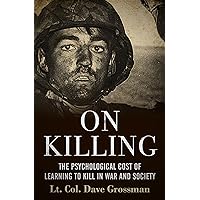 On Killing: The Psychological Cost of Learning to Kill in War and Society On Killing: The Psychological Cost of Learning to Kill in War and Society Kindle Paperback Hardcover