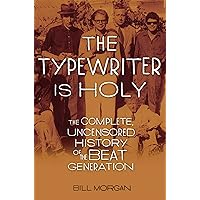 The Typewriter Is Holy: The Complete, Uncensored History of the Beat Generation The Typewriter Is Holy: The Complete, Uncensored History of the Beat Generation Kindle Paperback Hardcover