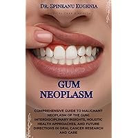 Comprehensive Guide to Malignant Neoplasm of the Gum: Interdisciplinary Insights, Holistic Health Approaches, and Future Directions in Oral Cancer Research and Care (Medical care and health) Comprehensive Guide to Malignant Neoplasm of the Gum: Interdisciplinary Insights, Holistic Health Approaches, and Future Directions in Oral Cancer Research and Care (Medical care and health) Kindle Paperback
