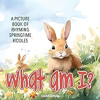 What Am I? Spring: A Picture Book of Read-Aloud, Rhyming Springtime Riddles