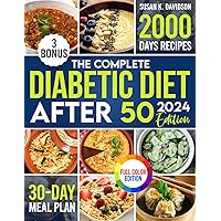 The Complete Diabetic Diet After 50: Your Ultimate Guide to Thriving with 2000 Days of Flavorful Recipes, Designed for a Vibrant Life Beyond 50, Includes a 30-Day Meal Plan for Healthier Living The Complete Diabetic Diet After 50: Your Ultimate Guide to Thriving with 2000 Days of Flavorful Recipes, Designed for a Vibrant Life Beyond 50, Includes a 30-Day Meal Plan for Healthier Living Kindle Paperback