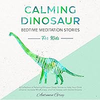 Calming Dinosaur Bedtime Meditation Stories for Kids: A Collection of Relaxing Dinosaur Sleep Stories to Help Your Child Unwind, Increase Mindfulness, and Fall Asleep with Gentle Dreams Calming Dinosaur Bedtime Meditation Stories for Kids: A Collection of Relaxing Dinosaur Sleep Stories to Help Your Child Unwind, Increase Mindfulness, and Fall Asleep with Gentle Dreams Audible Audiobook Paperback Kindle