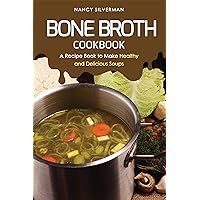 Bone Broth Cookbook: A Recipe Book to Make Healthy and Delicious Soups Bone Broth Cookbook: A Recipe Book to Make Healthy and Delicious Soups Kindle Paperback