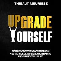 Upgrade Yourself: Simple Strategies to Transform Your Mindset, Improve Your Habits and Change Your Life Upgrade Yourself: Simple Strategies to Transform Your Mindset, Improve Your Habits and Change Your Life Audible Audiobook Kindle Paperback