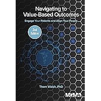 Navigating to Value-Based Outcomes: Engage Your Patients and Align Your People Navigating to Value-Based Outcomes: Engage Your Patients and Align Your People Kindle Paperback