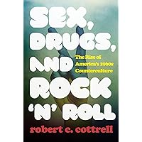 Sex, Drugs, and Rock 'n' Roll: The Rise of America’s 1960s Counterculture Sex, Drugs, and Rock 'n' Roll: The Rise of America’s 1960s Counterculture Kindle Hardcover Paperback