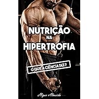 Nutrição na Hipertrofia Muscular: O que a ciência diz? (Portuguese Edition) Nutrição na Hipertrofia Muscular: O que a ciência diz? (Portuguese Edition) Kindle