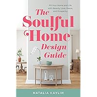 The Soulful Home Design Guide: Fill Your Home and Life with Beauty, Love, Peace, and Prosperity The Soulful Home Design Guide: Fill Your Home and Life with Beauty, Love, Peace, and Prosperity Kindle Hardcover Paperback