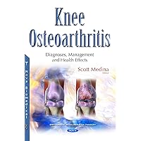 Knee Osteoarthritis: Diagnoses, Management and Health Effects (Orthopedic Research and Therapy)