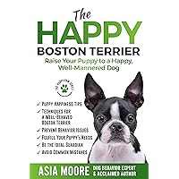 The Happy Boston Terrier: Raise Your Puppy to a Happy, Well-Mannered Dog (Happy Paw Series) (The Happy Paw Series) The Happy Boston Terrier: Raise Your Puppy to a Happy, Well-Mannered Dog (Happy Paw Series) (The Happy Paw Series) Kindle Paperback